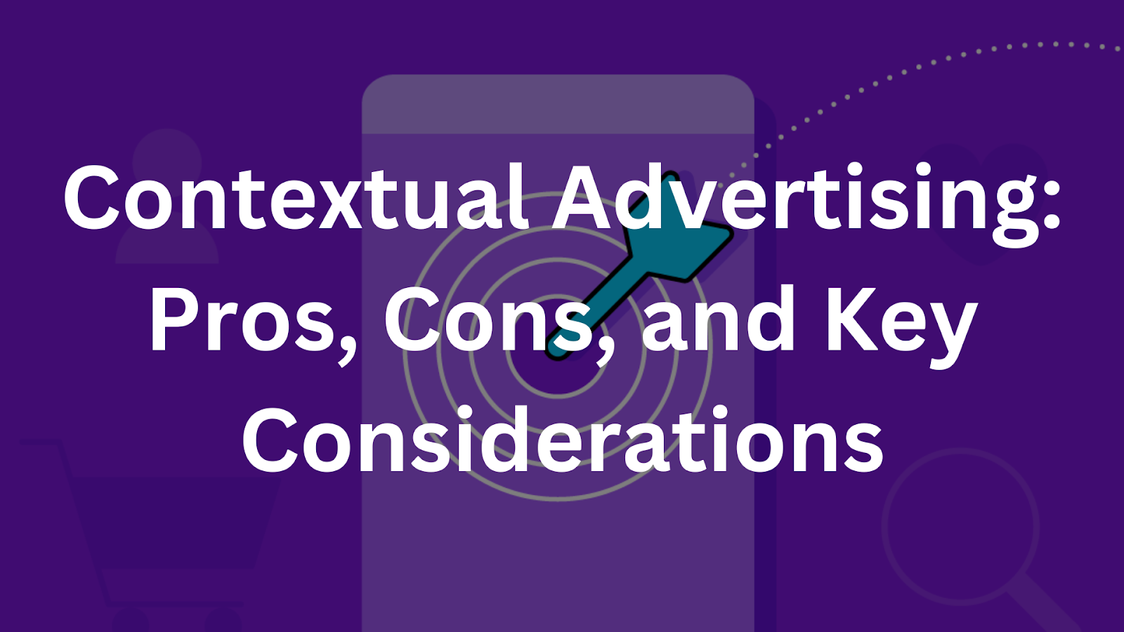 Contextual Advertising: Pros, Cons, and Key Considerations